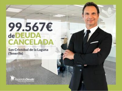 Repara tu Deuda Abogados cancela 99.567 € en San Cristóbal de la Laguna con la Ley de Segunda Oportunidad