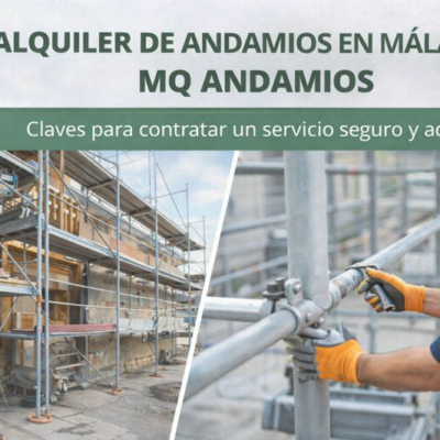 Alquiler de andamios en Málaga con MQ Andamios: claves para contratar un servicio seguro y adecuado